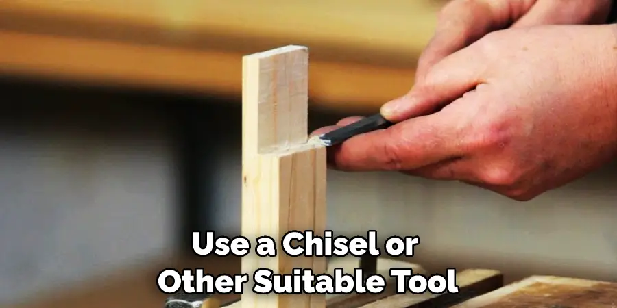 Use a Chisel or Other Suitable Tool