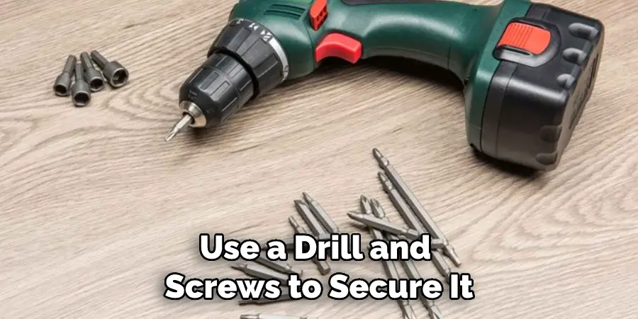 Use a Drill and Screws to Secure It