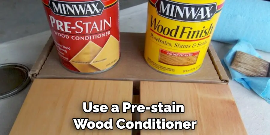 Use a Pre-stain Wood Conditioner