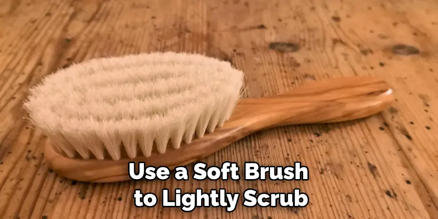 Use a Soft Brush to Lightly Scrub
