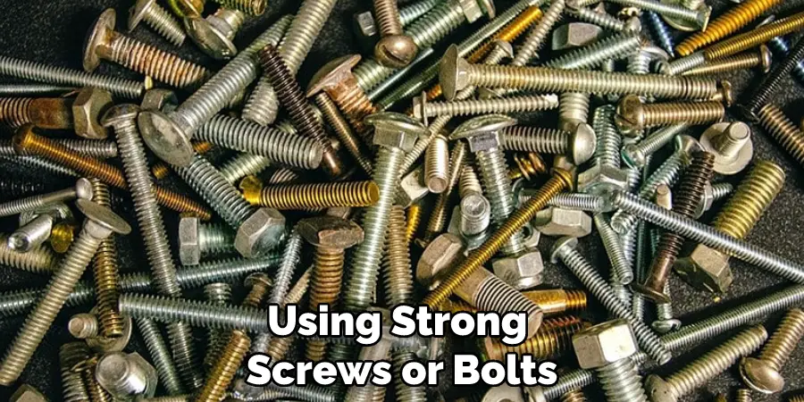 Using Strong Screws or Bolts