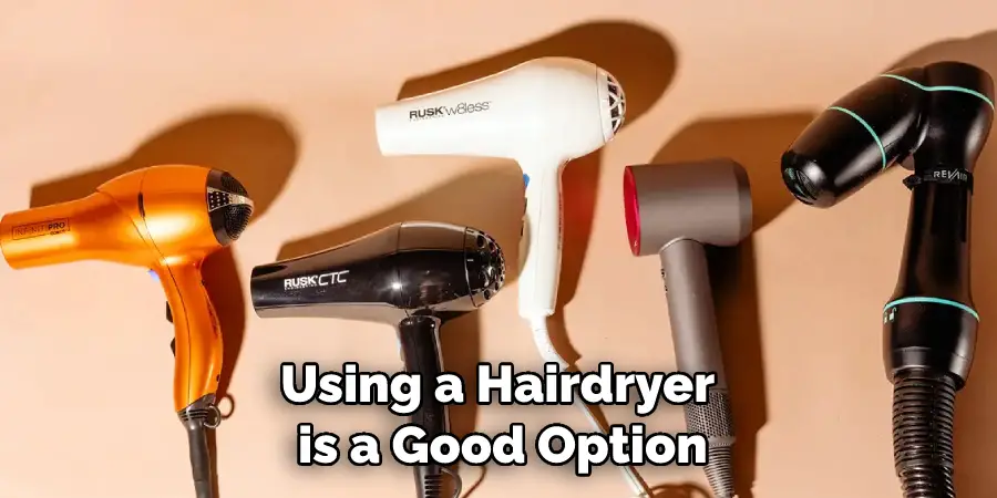 Using a Hairdryer is a Good Option