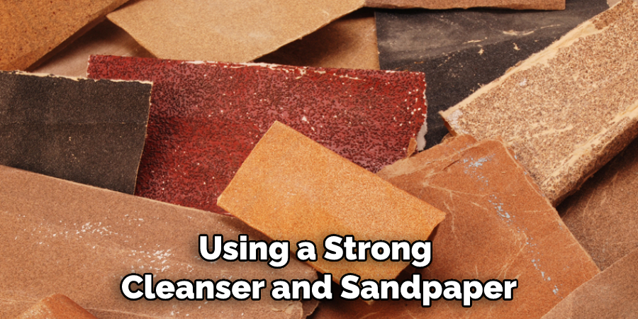 Using a Strong Cleanser and Sandpaper