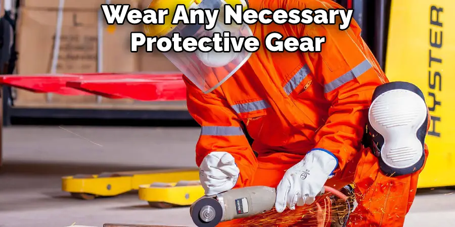 Wear Any Necessary Protective Gear