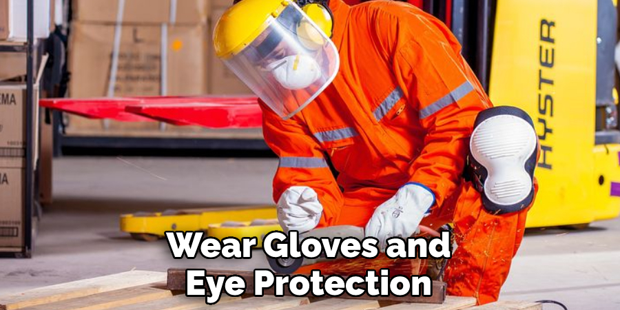 Wear Gloves and Eye Protection