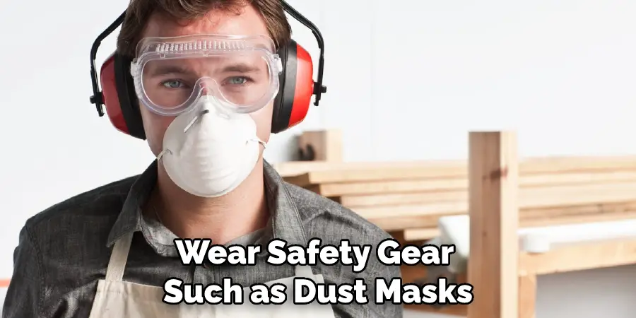 Wear Safety Gear Such as Dust Masks