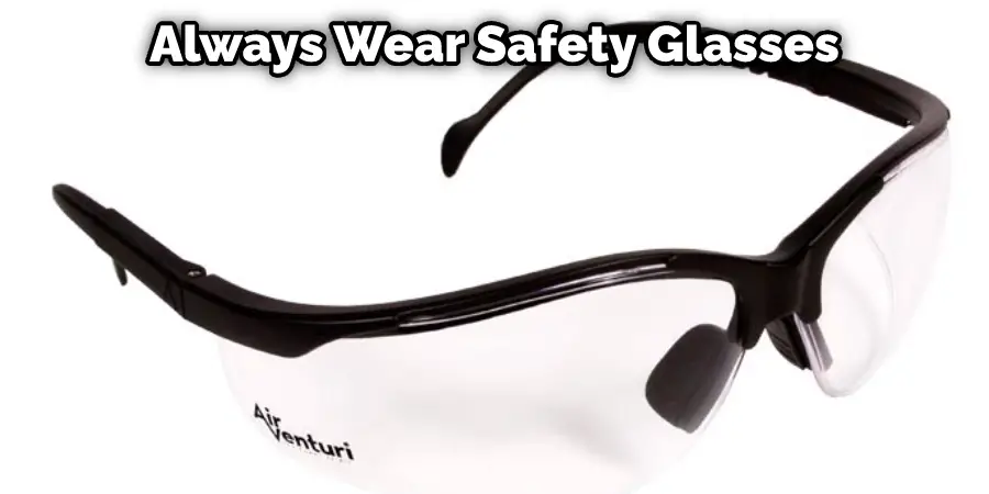 Always Wear Safety Glasses