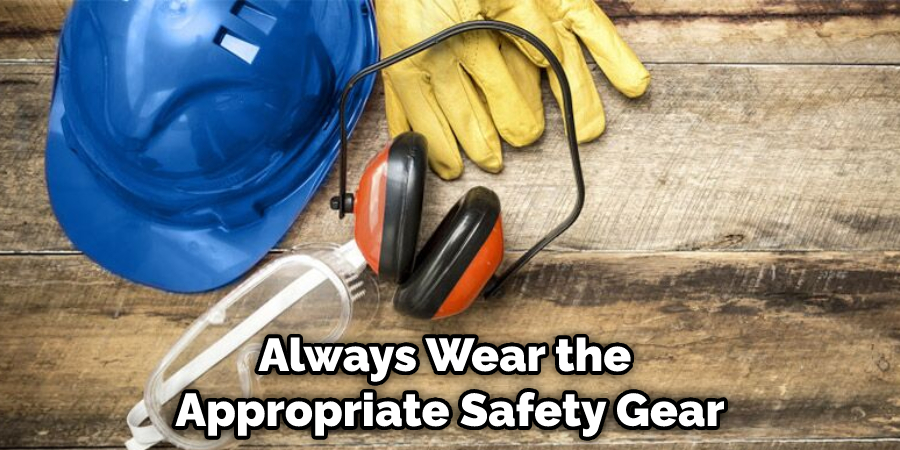 Always Wear the Appropriate Safety Gear