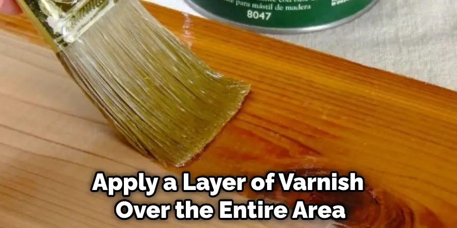 Apply a Layer of Varnish Over the Entire Area