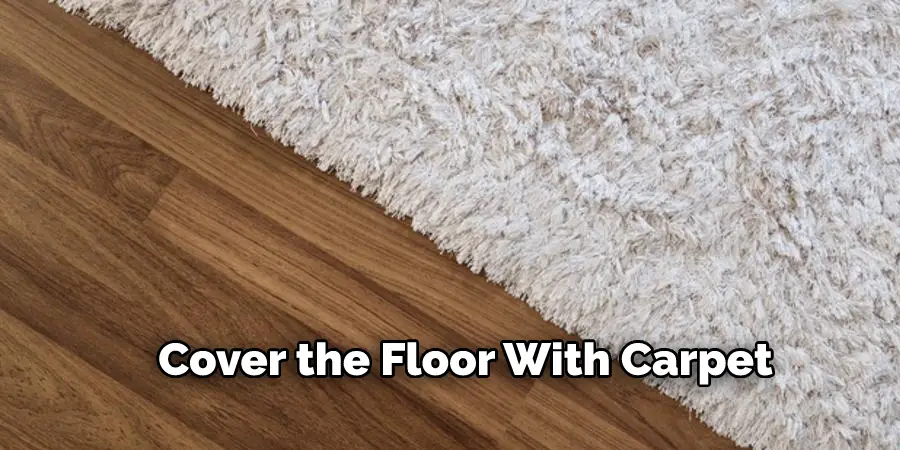Cover the Floor With Carpet