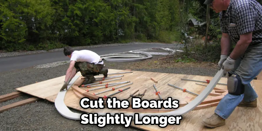 Cut the Boards Slightly Longer