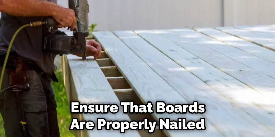 Ensure That Boards Are Properly Nailed 