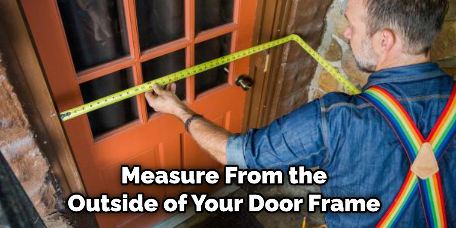  Measure From the Outside of Your Door Frame