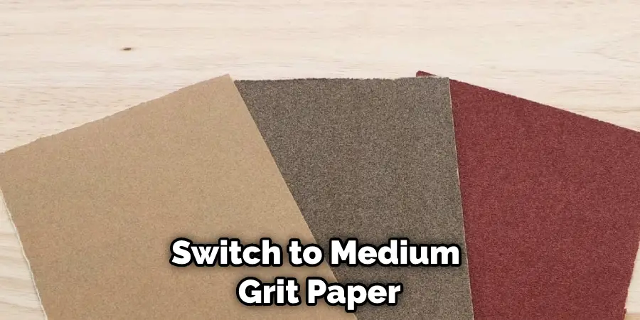 Switch to Medium Grit Paper