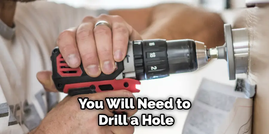 You Will Need to Drill a Hole