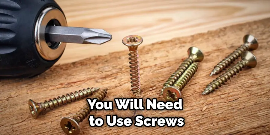 You Will Need to Use Screws