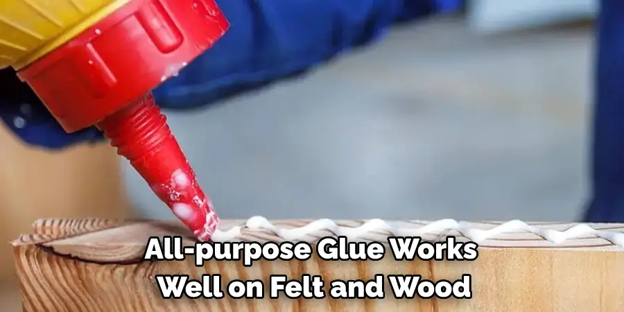 All-purpose Glue Works Well on Felt and Wood
