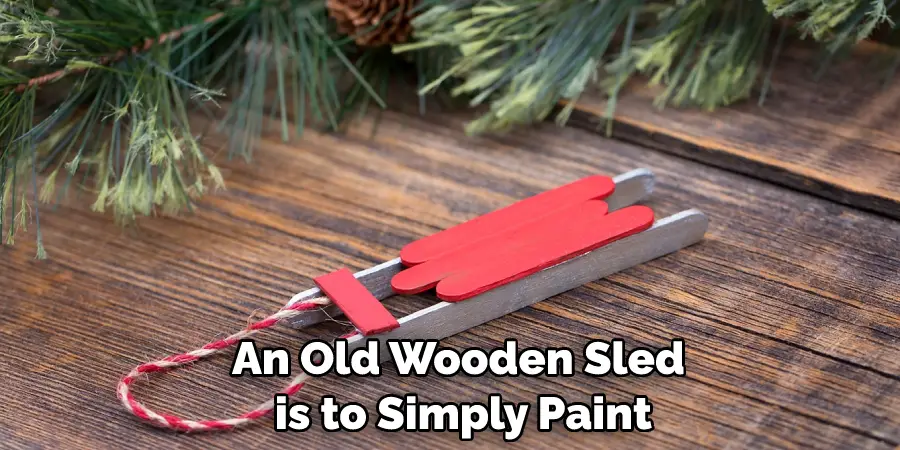 An Old Wooden Sled is to Simply Paint