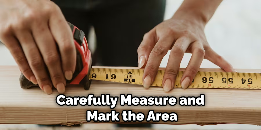 Carefully Measure and Mark the Area