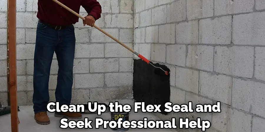 Clean Up the Flex Seal and Seek Professional Help