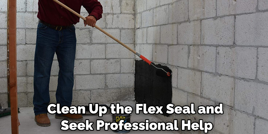 Clean Up the Flex Seal and Seek Professional Help