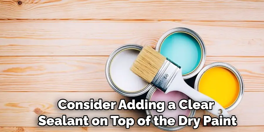 Consider Adding a Clear Sealant on Top of the Dry Paint