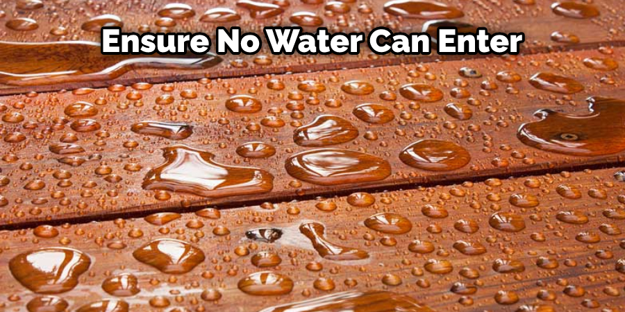 Ensure No Water Can Enter