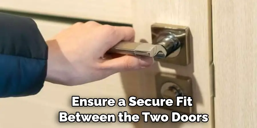 Ensure a Secure Fit Between the Two Doors