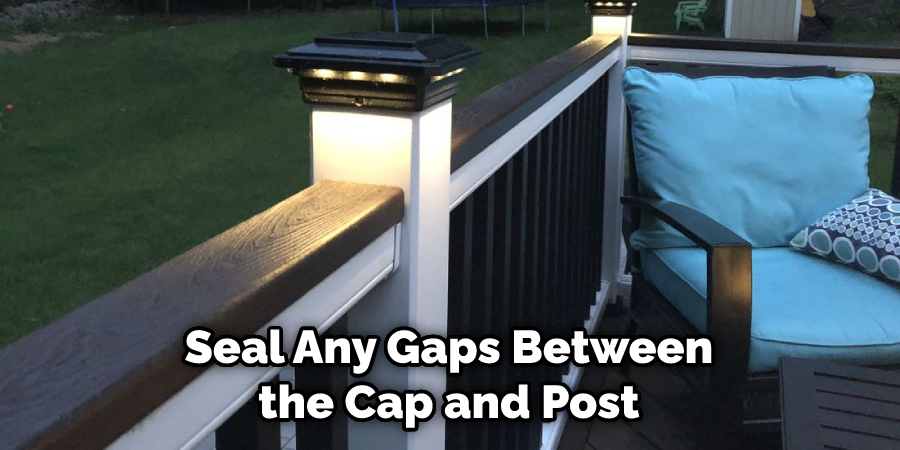 Seal Any Gaps Between the Cap and Post 