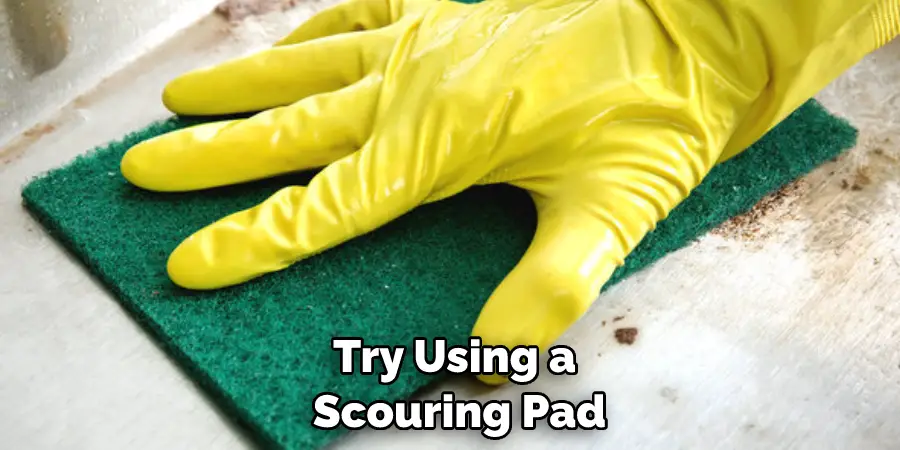 Try Using a Scouring Pad