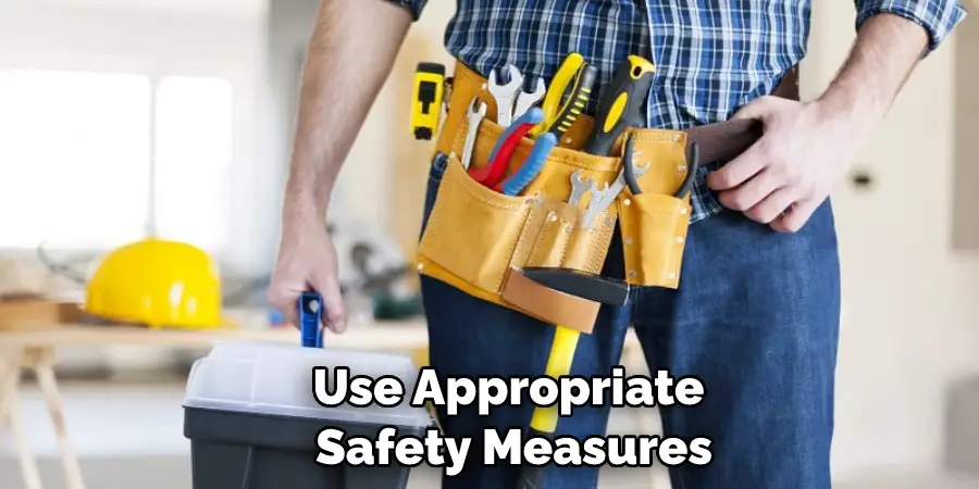 Use Appropriate Safety Measures