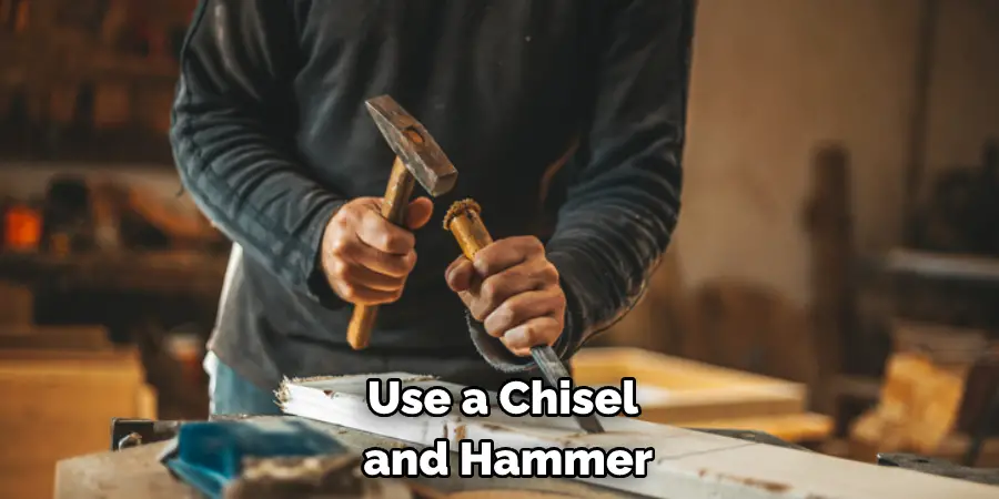 Use a Chisel and Hammer