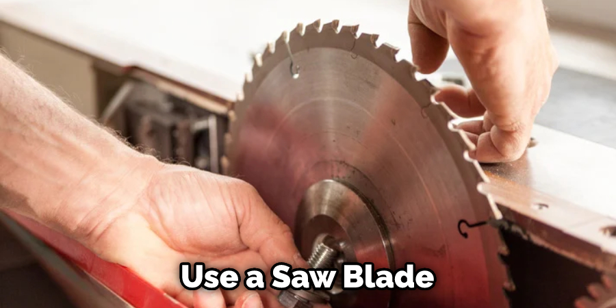 Use A Saw Blade 