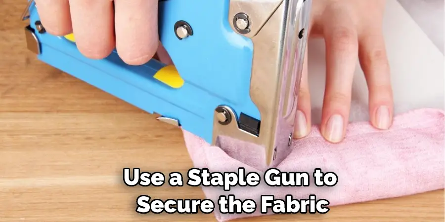 Use a Staple Gun to Secure the Fabric