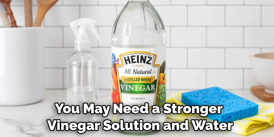 You May Need a Stronger Vinegar Solution and Water