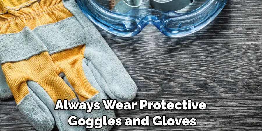 Always Wear Protective Goggles and Gloves