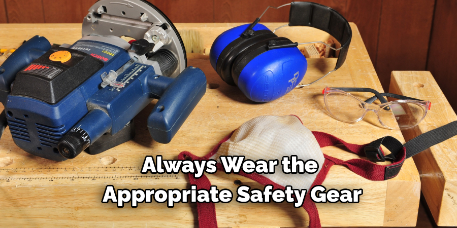 Always Wear the Appropriate Safety Gear