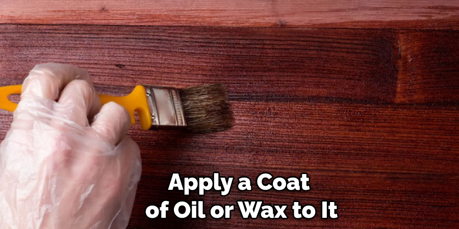 Apply a Coat of Oil or Wax to It