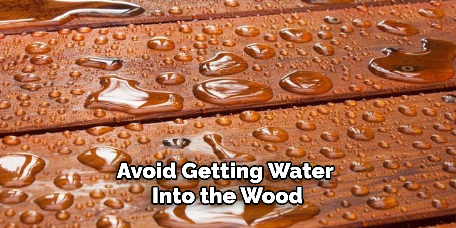 Avoid Getting Water Into the Wood