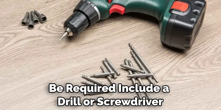  Be Required Include a Drill or Screwdriver