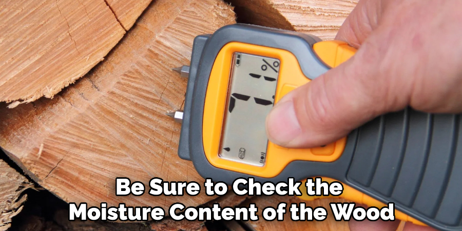 Be Sure to Check the Moisture Content of the Wood