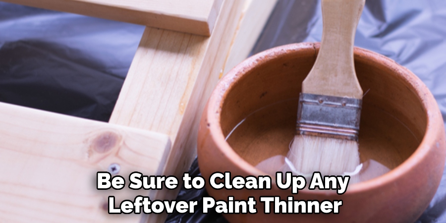 Be Sure to Clean Up Any Leftover Paint Thinner