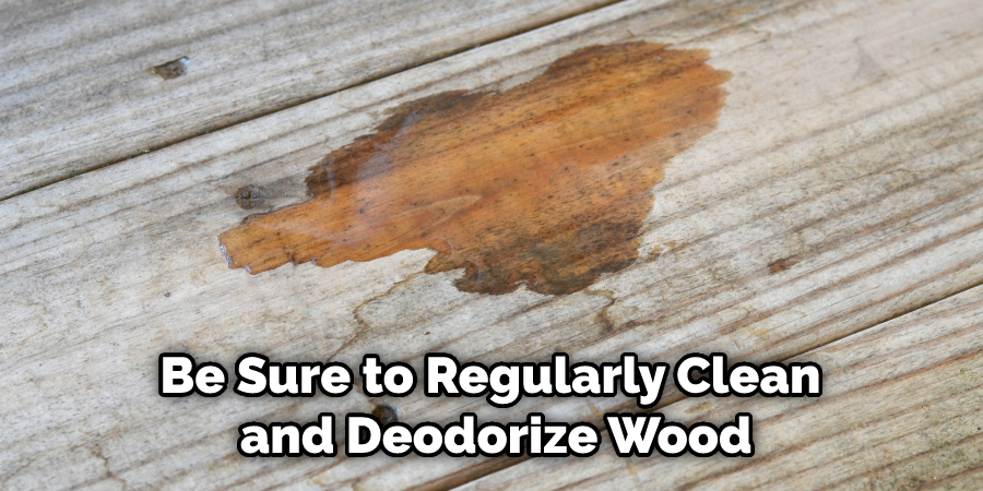 Be Sure to Regularly Clean and Deodorize Wood