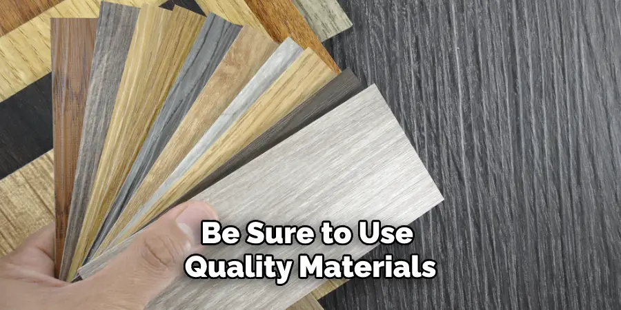 Be Sure to Use Quality Materials