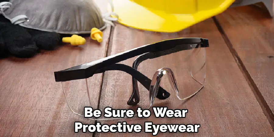 Be Sure to Wear Protective Eyewear