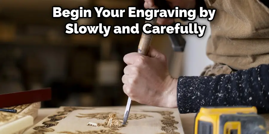 Begin Your Engraving by Slowly and Carefully