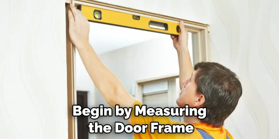 Begin by Measuring the Door Frame