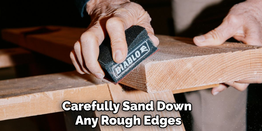 Carefully Sand Down Any Rough Edges