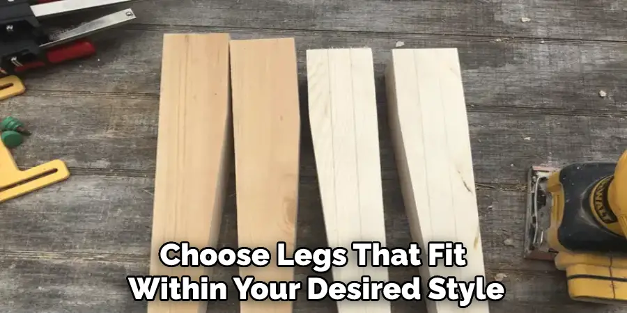 Choose Legs That Fit Within Your Desired Style