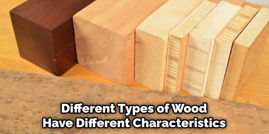 Different Types of Wood Have Different Characteristics